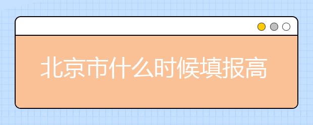 北京市什么時候填報高考志愿？為您介紹北京市志愿設(shè)置！