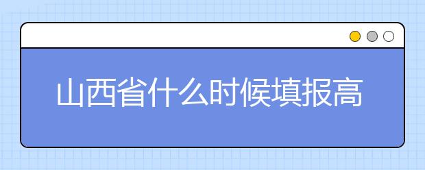 山西省什么時(shí)候填報(bào)高考志愿？報(bào)考志愿必須要了解山西省志愿設(shè)置！