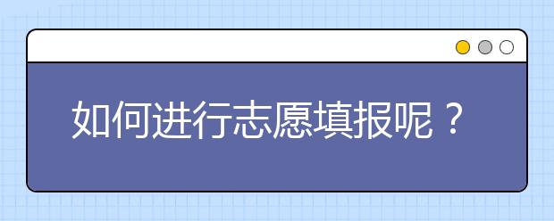 如何進(jìn)行志愿填報(bào)呢？山東省志愿報(bào)考指南送給你！