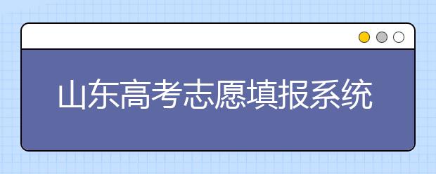 山東高考志愿填報(bào)系統(tǒng)入口，96個(gè)志愿到底應(yīng)該怎么填？