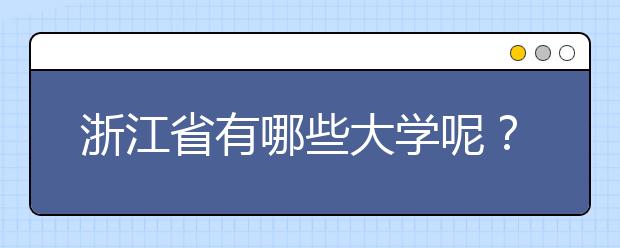 浙江省有哪些大學呢？為您整理浙江省全部院校以及院校代碼