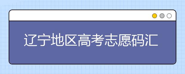 遼寧地區(qū)高考志愿碼匯總為您整理！