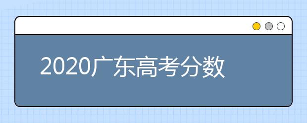 2020廣東高考分?jǐn)?shù)線一覽：　文科類總分430分，理科類：總分410分。