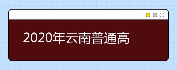 2020年云南普通高校招生網(wǎng)上填報(bào)志愿考生須知