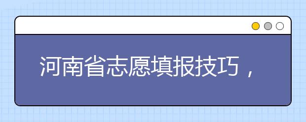 河南省志愿填報(bào)技巧，一文看懂！