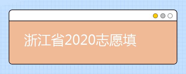 浙江省2020志愿填報時間是什么？浙江省志愿填報方法