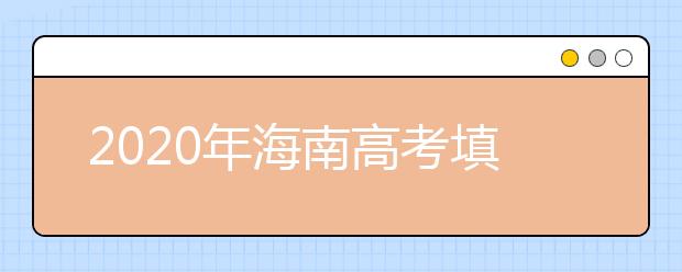 2020年海南高考填報(bào)志愿時(shí)間是什么？高考志愿填報(bào)怎么選學(xué)校？