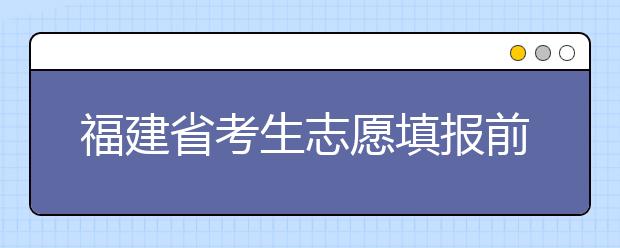 福建省考生志愿填報前要做哪些準備工作？什么是特殊類型招生錄取控制分數(shù)線？