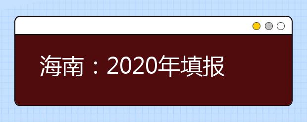 海南：2020年填報(bào)志愿和錄取時(shí)間