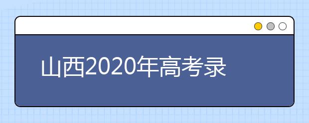 山西2020年高考錄取時(shí)間是什么？山西2020年高考錄取時(shí)間安排