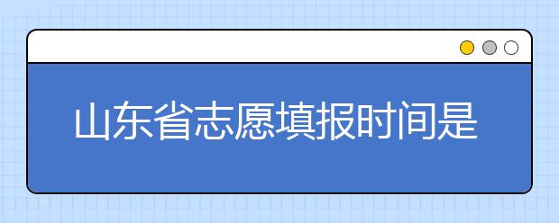 山東省志愿填報(bào)時(shí)間是什么？山東省高考志愿如何錄取？