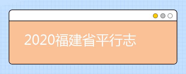 2020福建省平行志愿如何填報？志愿填報需要注意什么？