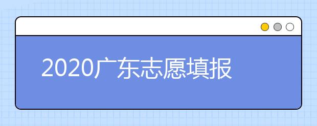 2020廣東志愿填報和錄取有什么注意事項？一文看懂