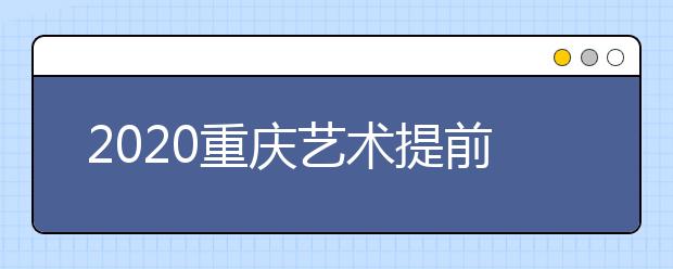 2020重慶藝術(shù)提前批院校如何錄??？考生錄取軌跡怎么查？