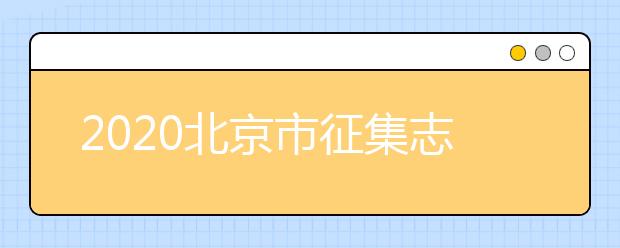 2020北京市征集志愿是如何設(shè)置的？什么是征集志愿？