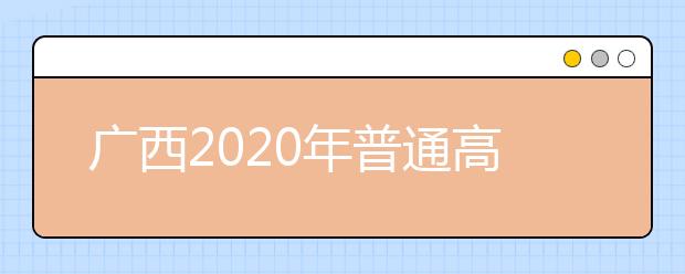 廣西2020年普通高校招生志愿投檔批次是什么？