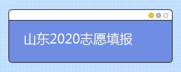 山東2020志愿填報(bào)不同批次時(shí)間是什么？填報(bào)志愿有什么注意事項(xiàng)？