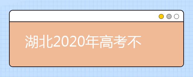 湖北2020年高考不同批次志愿填報(bào)時(shí)間是什么？