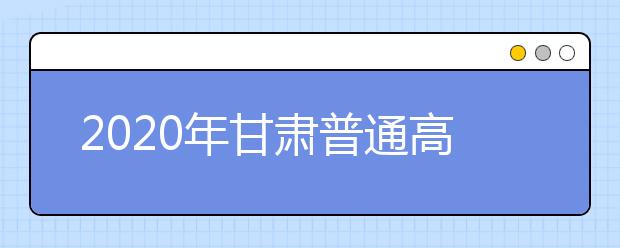 2020年甘肅普通高校招生錄取結(jié)果如何查詢？