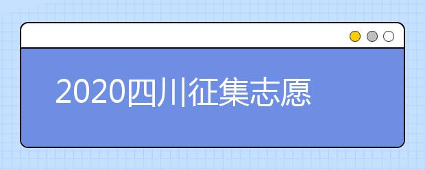 2020四川征集志愿填報時間是什么？一文看懂！