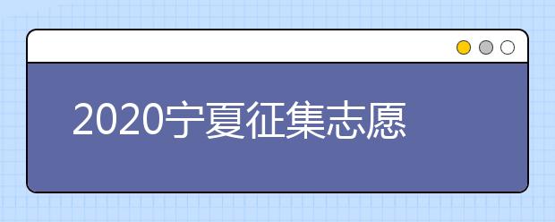 2020寧夏征集志愿填報(bào)有什么具體要求？填報(bào)條件是什么？