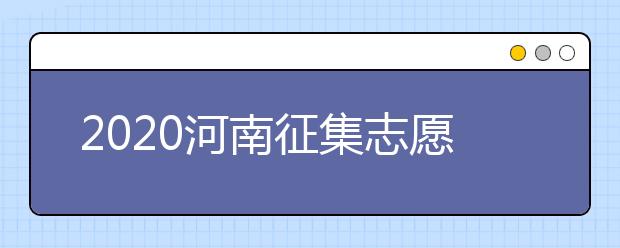 2020河南征集志愿什么時(shí)候開(kāi)始？什么考生可以填報(bào)征集志愿？