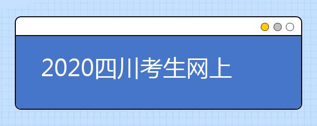 2020四川考生網(wǎng)上填報征集志愿的注意事項是什么？