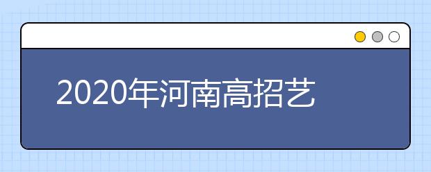 2020年河南高招藝術(shù)類本科A段開(kāi)始錄取，18日統(tǒng)一征集志愿