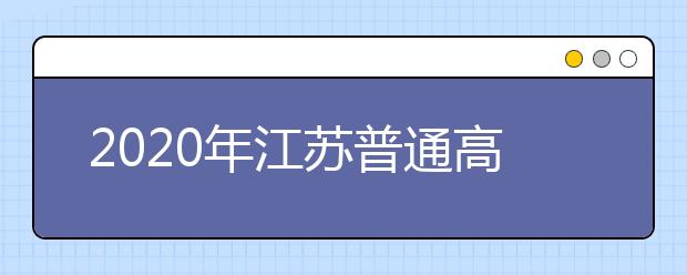 2020年江蘇普通高校招生文科類、理科類本科第一批填報(bào)征求平行院校志愿通告