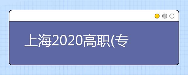 上海2020高職(?？?志愿將于9月2日—3日填報