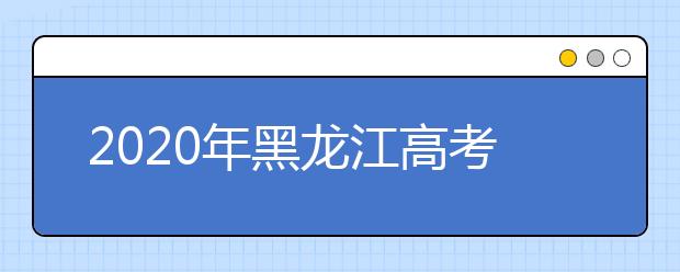 2020年黑龍江高考志愿填報流程公布