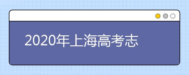 2020年上海高考志愿填報入口公布