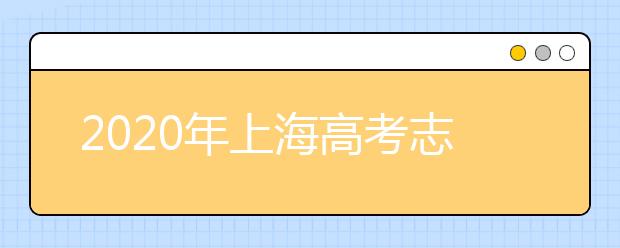 2020年上海高考志愿填報流程公布