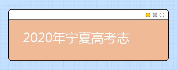 2020年寧夏高考志愿填報(bào)時(shí)間及入口公布