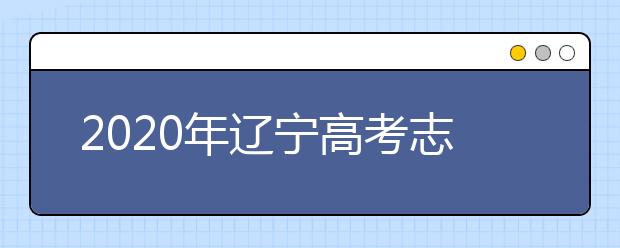 2020年遼寧高考志愿填報方式公布