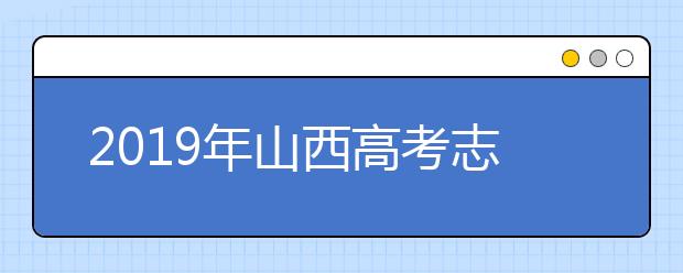 2019年山西高考志愿填報(bào)設(shè)置