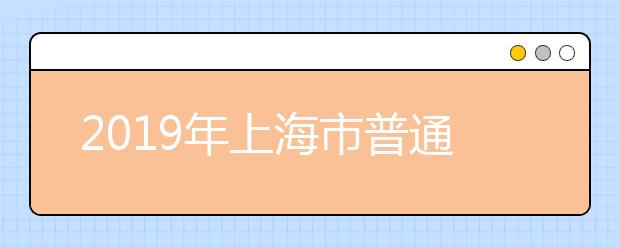 2019年上海市普通高等學校招生志愿填報方案