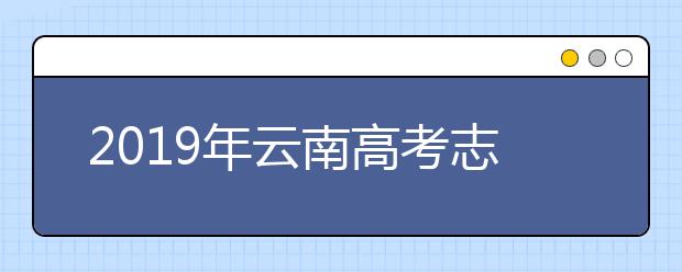 2019年云南高考志愿填報(bào)時(shí)間公布