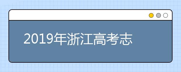 2019年浙江高考志愿填報入口公布