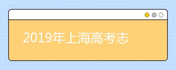 2019年上海高考志愿填報流程公布