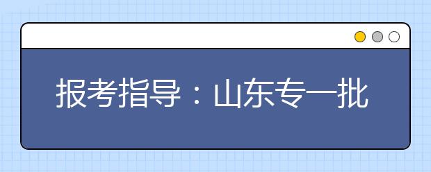 報(bào)考指導(dǎo)：山東專(zhuān)一批填報(bào)要參考“三本線(xiàn)”