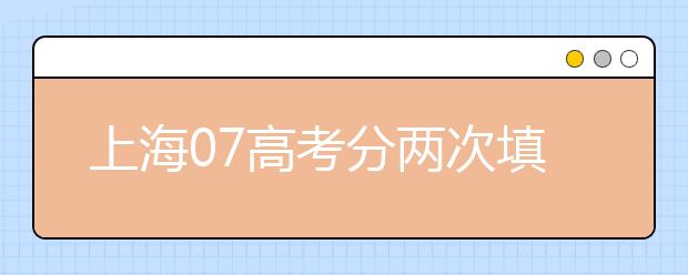 上海07高考分兩次填報志愿?報外地校有加分