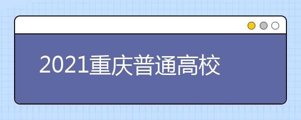 2021重慶普通高校招生網(wǎng)上咨詢、成績查詢及志愿填報(bào)時(shí)間安排