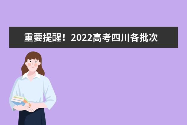 重要提醒！2022高考四川各批次志愿填報截止時間請記牢！