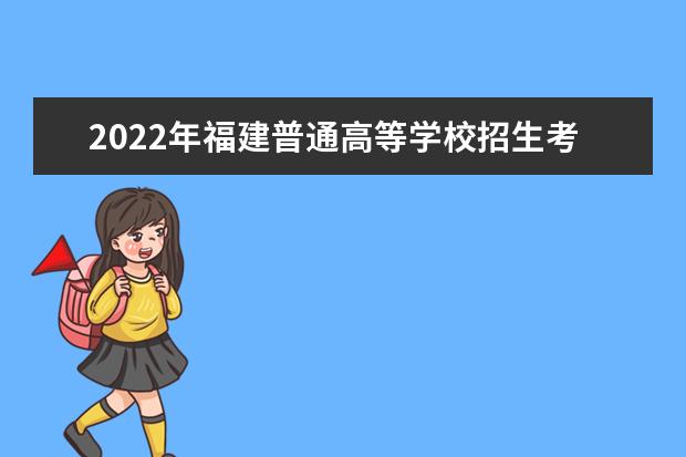 2022年福建普通高等學校招生考生網(wǎng)上填報志愿時間安排表