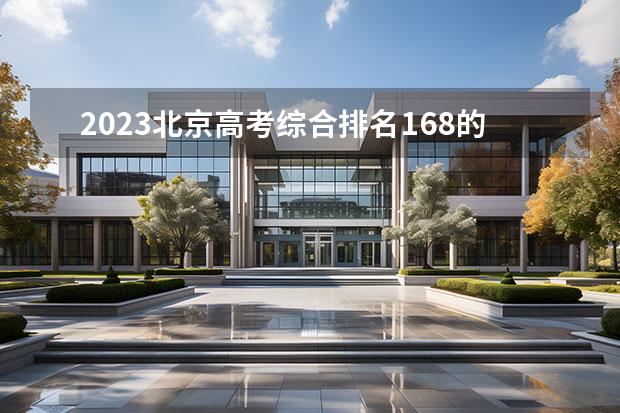 2023北京高考綜合排名168的考生報什么大學(xué)